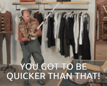 you-got-to-be-quicker-than-that-gotta-be-quicker-than-that (1).gif